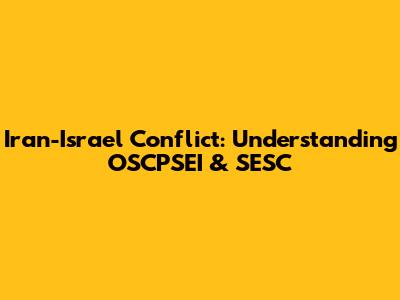 Iran-Israel Conflict: Understanding OSCPSEI & SESC