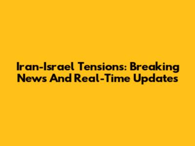 Iran-Israel Tensions: Breaking News And Real-Time Updates
