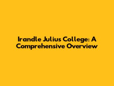 Irandle Julius College: A Comprehensive Overview