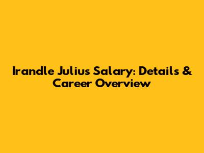 Irandle Julius Salary: Details & Career Overview