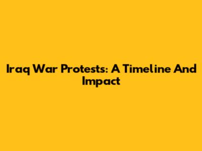 Iraq War Protests: A Timeline And Impact