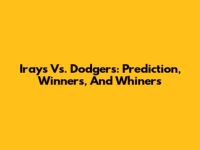Irays Vs. Dodgers: Prediction, Winners, And Whiners