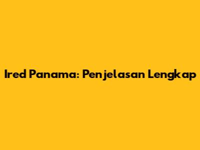 Ired Panama: Penjelasan Lengkap