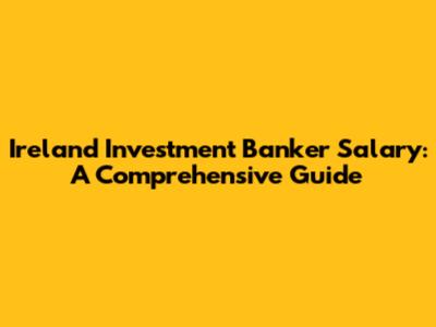 Ireland Investment Banker Salary: A Comprehensive Guide