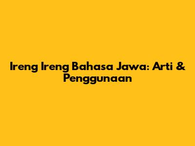 Ireng Ireng Bahasa Jawa: Arti & Penggunaan