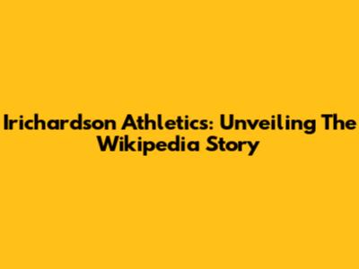 Irichardson Athletics: Unveiling The Wikipedia Story