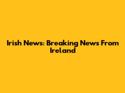 Irish News: Breaking News From Ireland