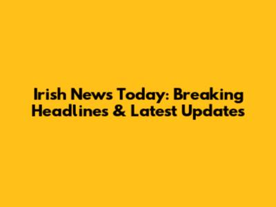 Irish News Today: Breaking Headlines & Latest Updates