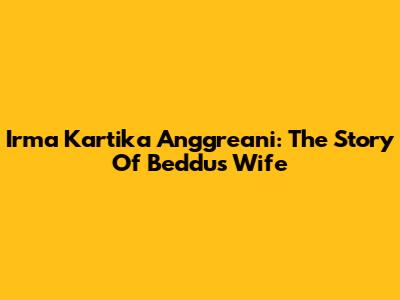 Irma Kartika Anggreani: The Story Of Beddu's Wife