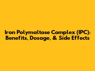 Iron Polymaltose Complex (IPC): Benefits, Dosage, & Side Effects