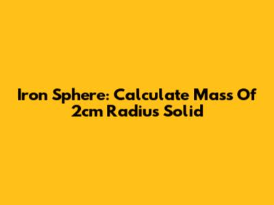 Iron Sphere: Calculate Mass Of 2cm Radius Solid
