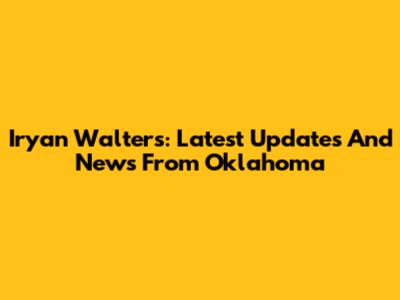 Iryan Walters: Latest Updates And News From Oklahoma