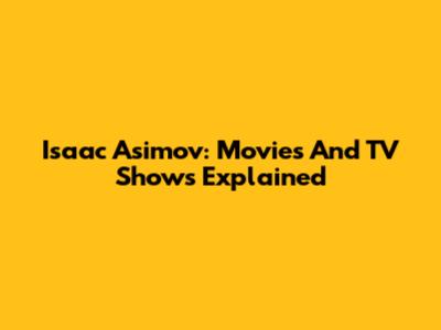 Isaac Asimov: Movies And TV Shows Explained