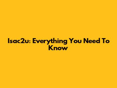 Isac2u: Everything You Need To Know