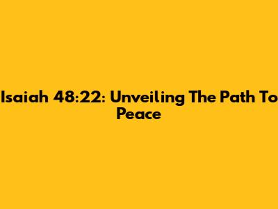Isaiah 48:22: Unveiling The Path To Peace