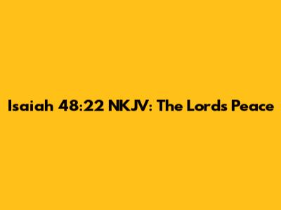 Isaiah 48:22 NKJV: The Lord's Peace