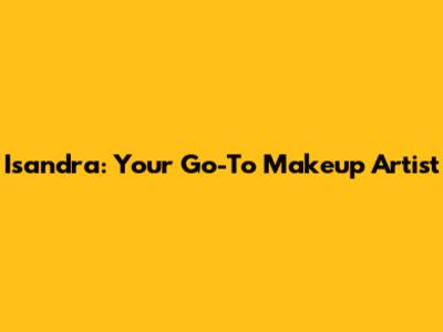 Isandra: Your Go-To Makeup Artist