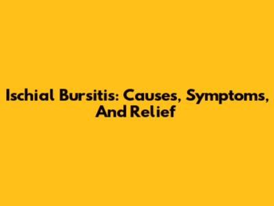 Ischial Bursitis: Causes, Symptoms, And Relief