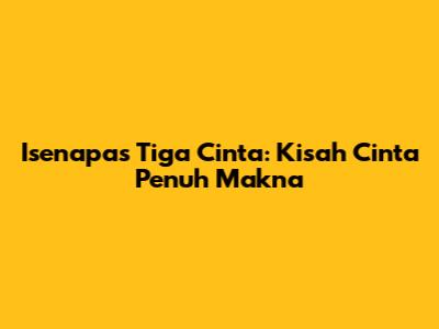 Isenapas Tiga Cinta: Kisah Cinta Penuh Makna