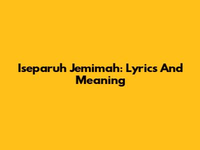 Iseparuh Jemimah: Lyrics And Meaning