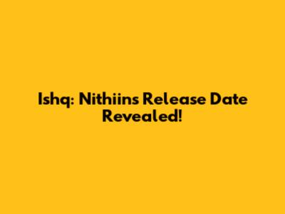 Ishq: Nithiin's Release Date Revealed!