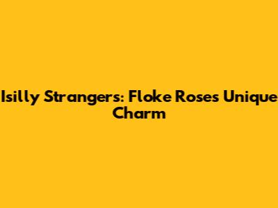 Isilly Strangers: Floke Rose's Unique Charm