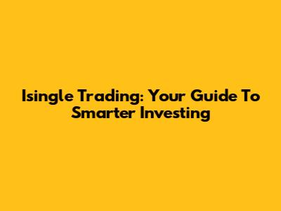 Isingle Trading: Your Guide To Smarter Investing