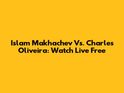 Islam Makhachev Vs. Charles Oliveira: Watch Live Free