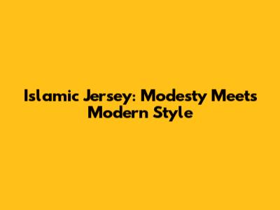 Islamic Jersey: Modesty Meets Modern Style