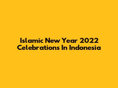 Islamic New Year 2022 Celebrations In Indonesia