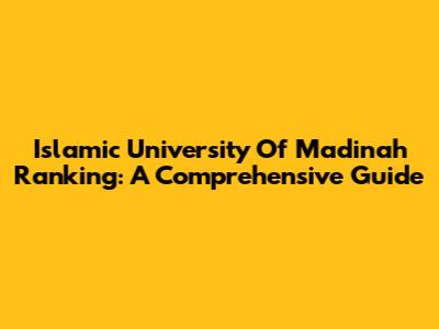 Islamic University Of Madinah Ranking: A Comprehensive Guide