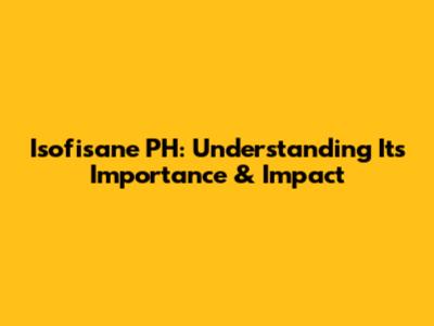Isofisane PH: Understanding Its Importance & Impact