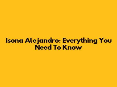 Isona Alejandro: Everything You Need To Know