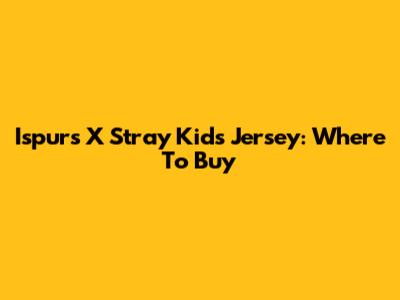 Ispurs X Stray Kids Jersey: Where To Buy