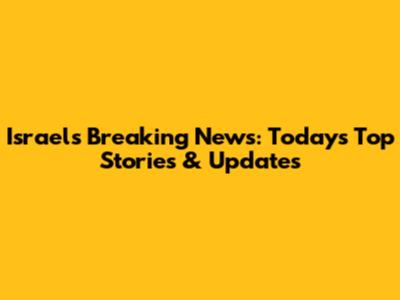 Israel's Breaking News: Today's Top Stories & Updates