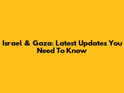 Israel & Gaza: Latest Updates You Need To Know
