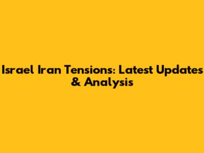 Israel Iran Tensions: Latest Updates & Analysis