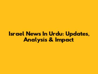 Israel News In Urdu: Updates, Analysis & Impact