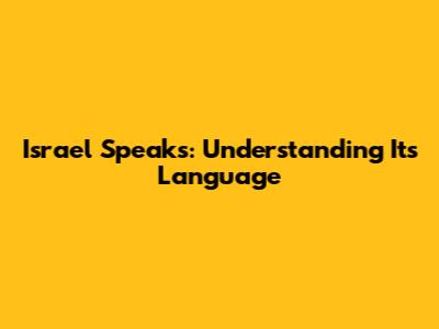 Israel Speaks: Understanding Its Language