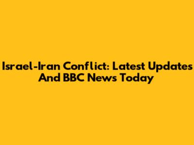Israel-Iran Conflict: Latest Updates And BBC News Today