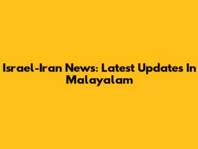 Israel-Iran News: Latest Updates In Malayalam
