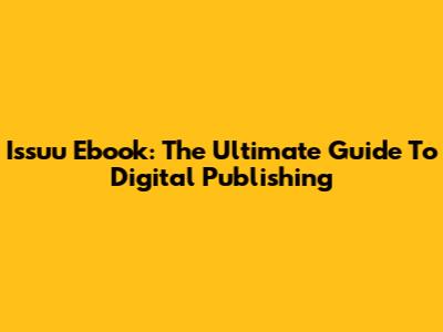 Issuu Ebook: The Ultimate Guide To Digital Publishing
