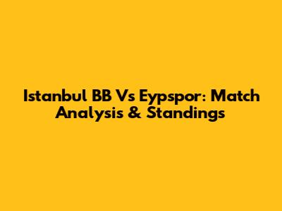 Istanbul BB Vs Eypspor: Match Analysis & Standings