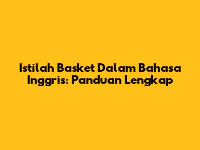 Istilah Basket Dalam Bahasa Inggris: Panduan Lengkap