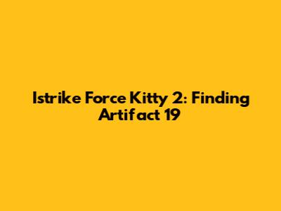 Istrike Force Kitty 2: Finding Artifact 19