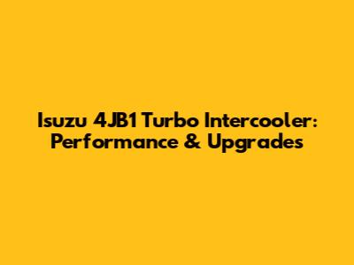 Isuzu 4JB1 Turbo Intercooler: Performance & Upgrades