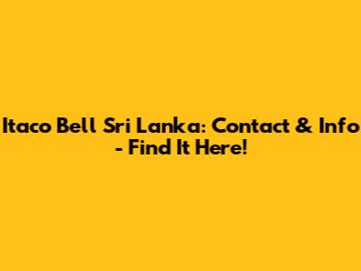 Itaco Bell Sri Lanka: Contact & Info - Find It Here!