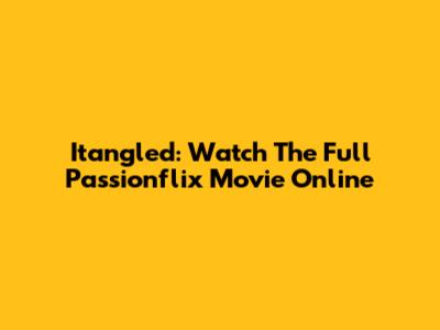Itangled: Watch The Full Passionflix Movie Online