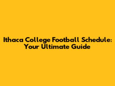 Ithaca College Football Schedule: Your Ultimate Guide