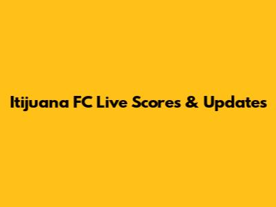 Itijuana FC Live Scores & Updates